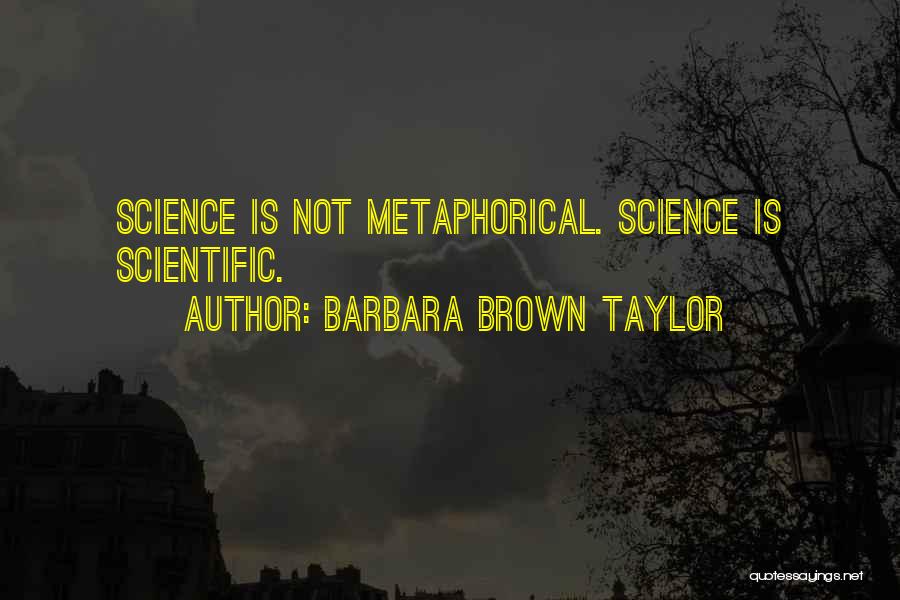 Barbara Brown Taylor Quotes: Science Is Not Metaphorical. Science Is Scientific.