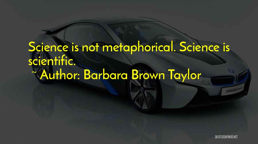 Barbara Brown Taylor Quotes: Science Is Not Metaphorical. Science Is Scientific.