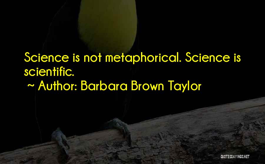 Barbara Brown Taylor Quotes: Science Is Not Metaphorical. Science Is Scientific.