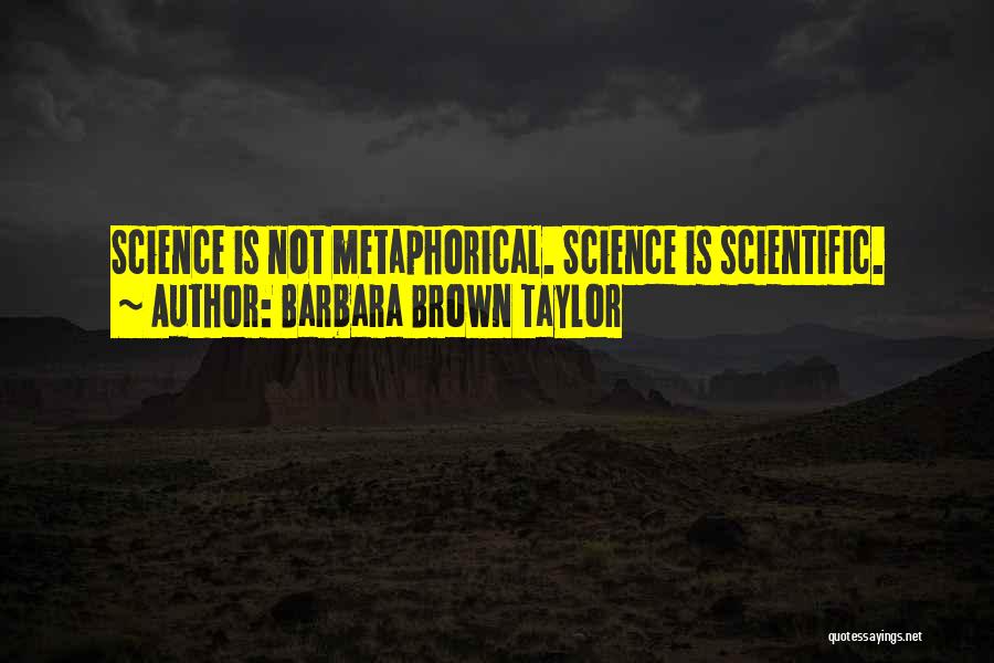 Barbara Brown Taylor Quotes: Science Is Not Metaphorical. Science Is Scientific.