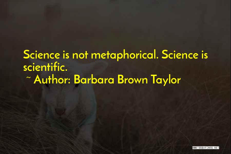 Barbara Brown Taylor Quotes: Science Is Not Metaphorical. Science Is Scientific.