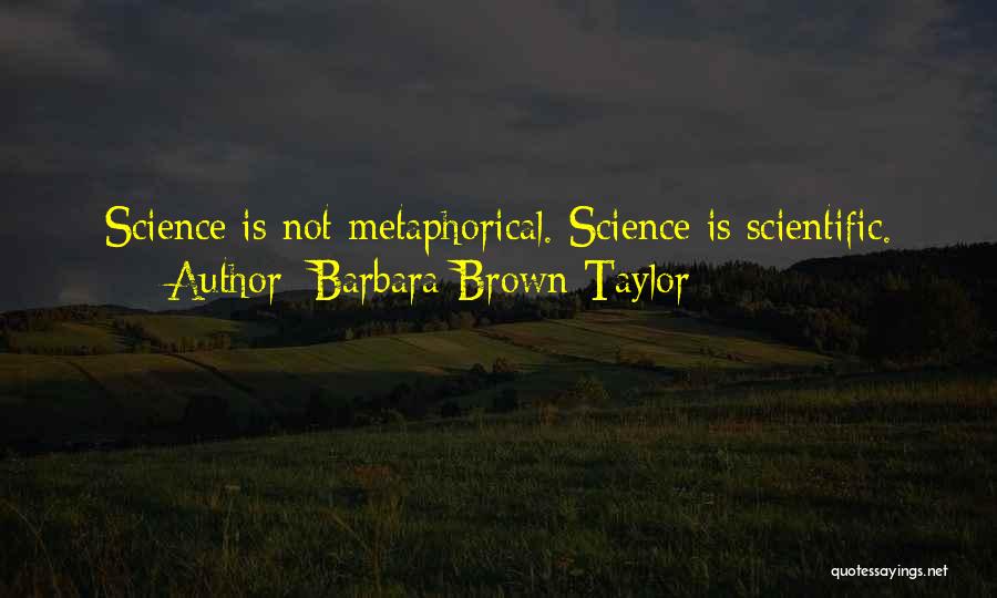 Barbara Brown Taylor Quotes: Science Is Not Metaphorical. Science Is Scientific.