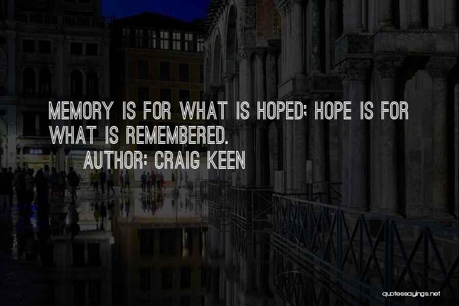 Craig Keen Quotes: Memory Is For What Is Hoped; Hope Is For What Is Remembered.