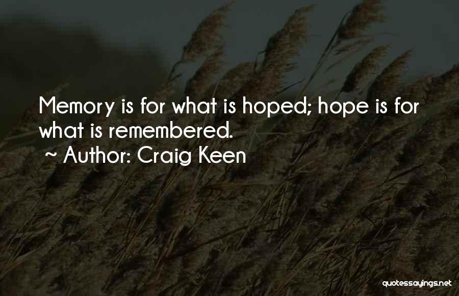 Craig Keen Quotes: Memory Is For What Is Hoped; Hope Is For What Is Remembered.