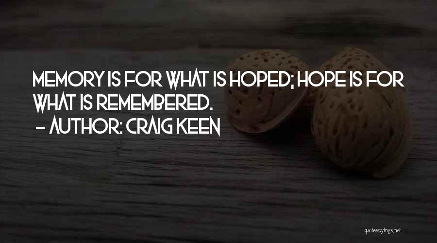 Craig Keen Quotes: Memory Is For What Is Hoped; Hope Is For What Is Remembered.