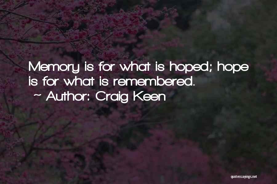 Craig Keen Quotes: Memory Is For What Is Hoped; Hope Is For What Is Remembered.