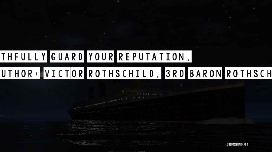 Victor Rothschild, 3rd Baron Rothschild Quotes: Faithfully Guard Your Reputation.