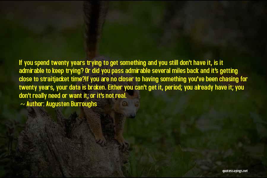 Augusten Burroughs Quotes: If You Spend Twenty Years Trying To Get Something And You Still Don't Have It, Is It Admirable To Keep