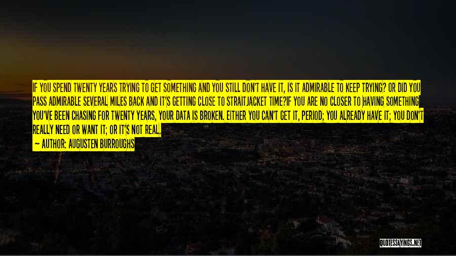 Augusten Burroughs Quotes: If You Spend Twenty Years Trying To Get Something And You Still Don't Have It, Is It Admirable To Keep