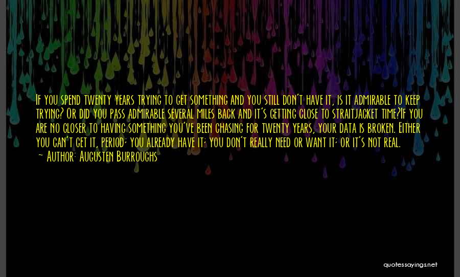 Augusten Burroughs Quotes: If You Spend Twenty Years Trying To Get Something And You Still Don't Have It, Is It Admirable To Keep