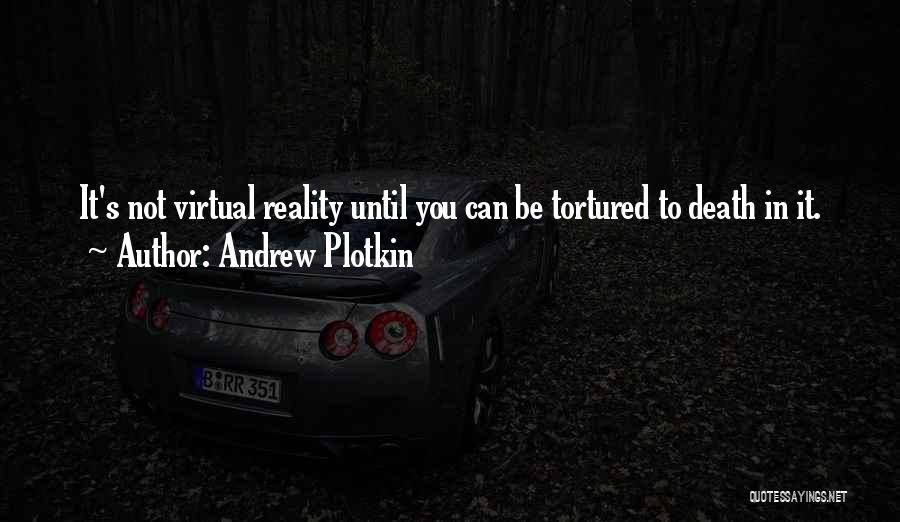 Andrew Plotkin Quotes: It's Not Virtual Reality Until You Can Be Tortured To Death In It.