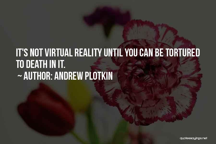 Andrew Plotkin Quotes: It's Not Virtual Reality Until You Can Be Tortured To Death In It.