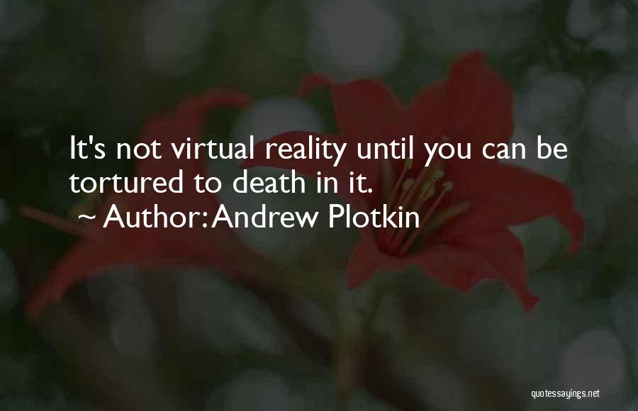 Andrew Plotkin Quotes: It's Not Virtual Reality Until You Can Be Tortured To Death In It.