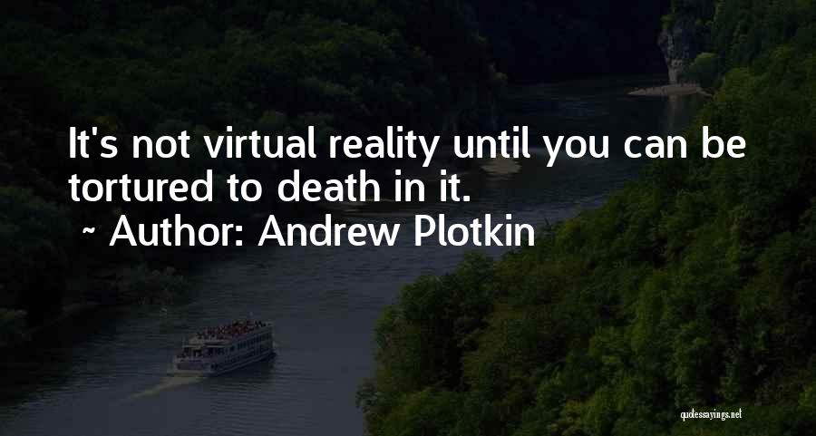 Andrew Plotkin Quotes: It's Not Virtual Reality Until You Can Be Tortured To Death In It.