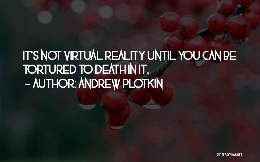 Andrew Plotkin Quotes: It's Not Virtual Reality Until You Can Be Tortured To Death In It.