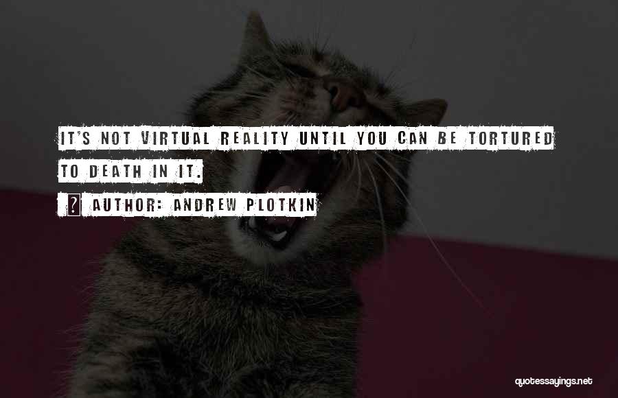 Andrew Plotkin Quotes: It's Not Virtual Reality Until You Can Be Tortured To Death In It.