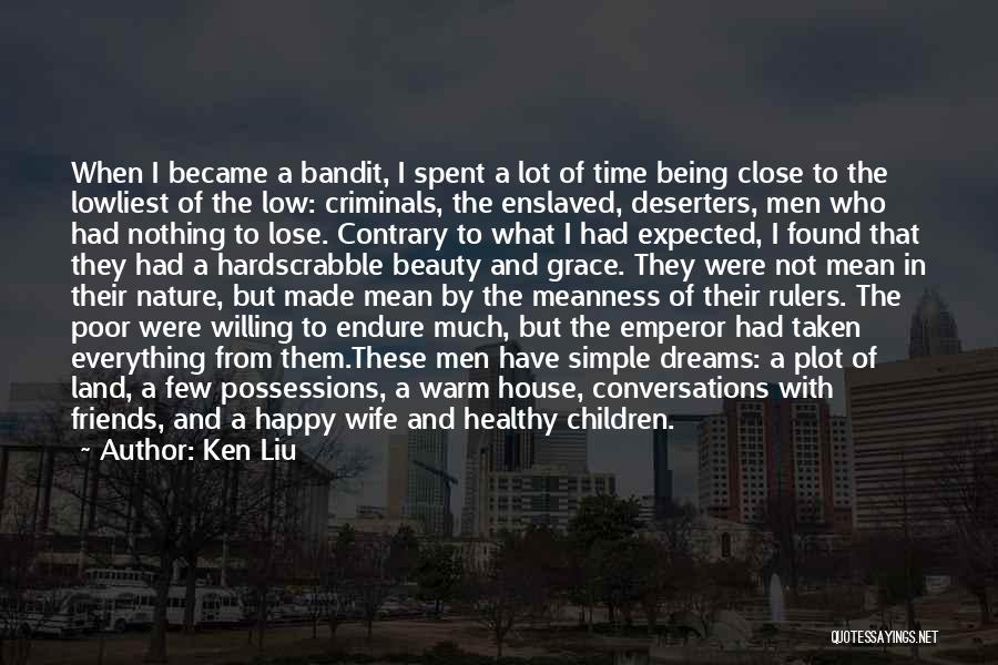 Ken Liu Quotes: When I Became A Bandit, I Spent A Lot Of Time Being Close To The Lowliest Of The Low: Criminals,