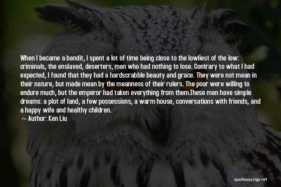 Ken Liu Quotes: When I Became A Bandit, I Spent A Lot Of Time Being Close To The Lowliest Of The Low: Criminals,