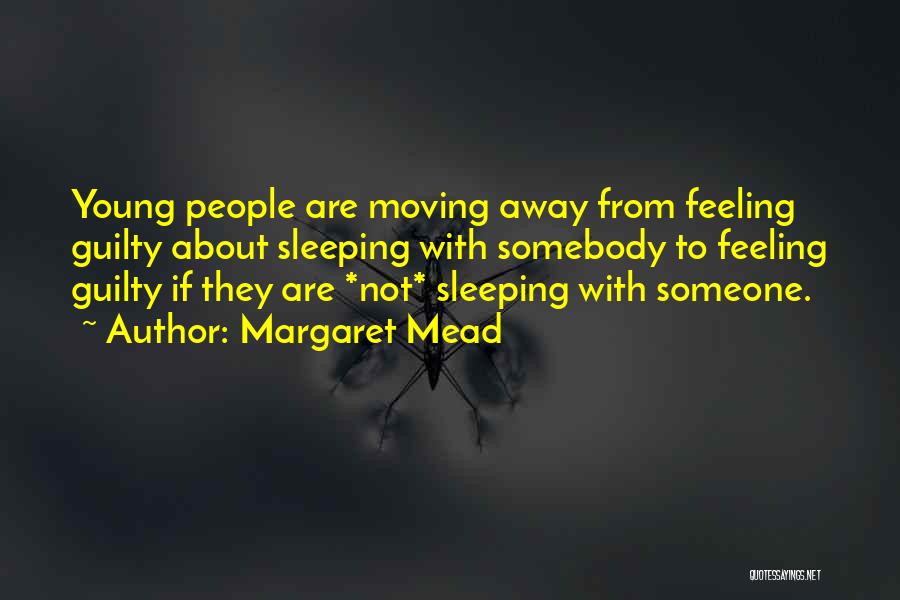 Margaret Mead Quotes: Young People Are Moving Away From Feeling Guilty About Sleeping With Somebody To Feeling Guilty If They Are *not* Sleeping