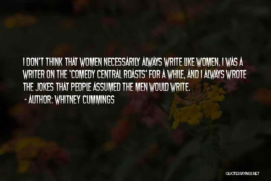 Whitney Cummings Quotes: I Don't Think That Women Necessarily Always Write Like Women. I Was A Writer On The 'comedy Central Roasts' For