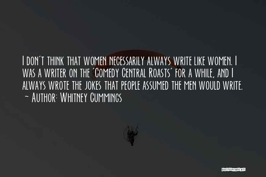 Whitney Cummings Quotes: I Don't Think That Women Necessarily Always Write Like Women. I Was A Writer On The 'comedy Central Roasts' For