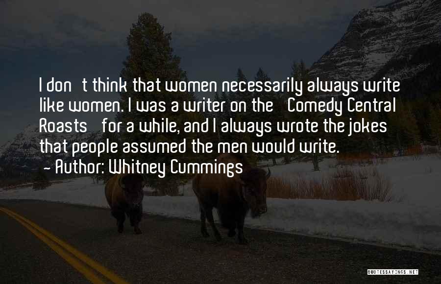 Whitney Cummings Quotes: I Don't Think That Women Necessarily Always Write Like Women. I Was A Writer On The 'comedy Central Roasts' For