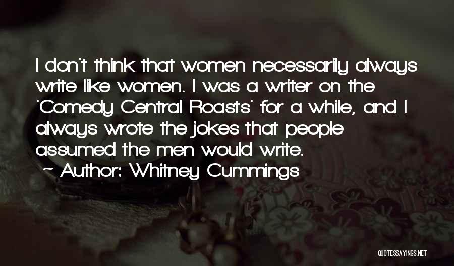 Whitney Cummings Quotes: I Don't Think That Women Necessarily Always Write Like Women. I Was A Writer On The 'comedy Central Roasts' For