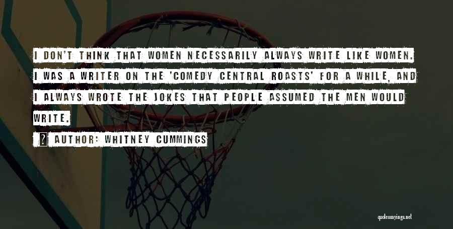Whitney Cummings Quotes: I Don't Think That Women Necessarily Always Write Like Women. I Was A Writer On The 'comedy Central Roasts' For