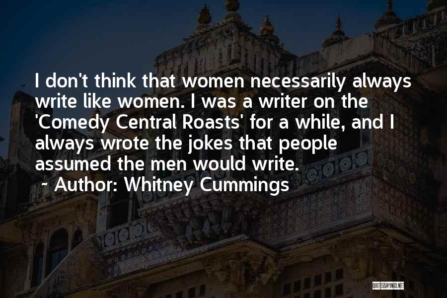 Whitney Cummings Quotes: I Don't Think That Women Necessarily Always Write Like Women. I Was A Writer On The 'comedy Central Roasts' For