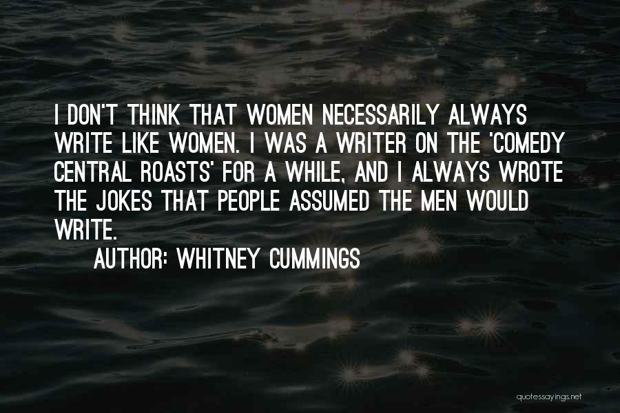 Whitney Cummings Quotes: I Don't Think That Women Necessarily Always Write Like Women. I Was A Writer On The 'comedy Central Roasts' For