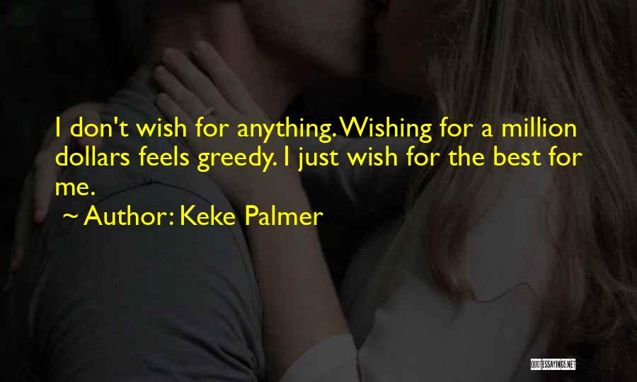 Keke Palmer Quotes: I Don't Wish For Anything. Wishing For A Million Dollars Feels Greedy. I Just Wish For The Best For Me.