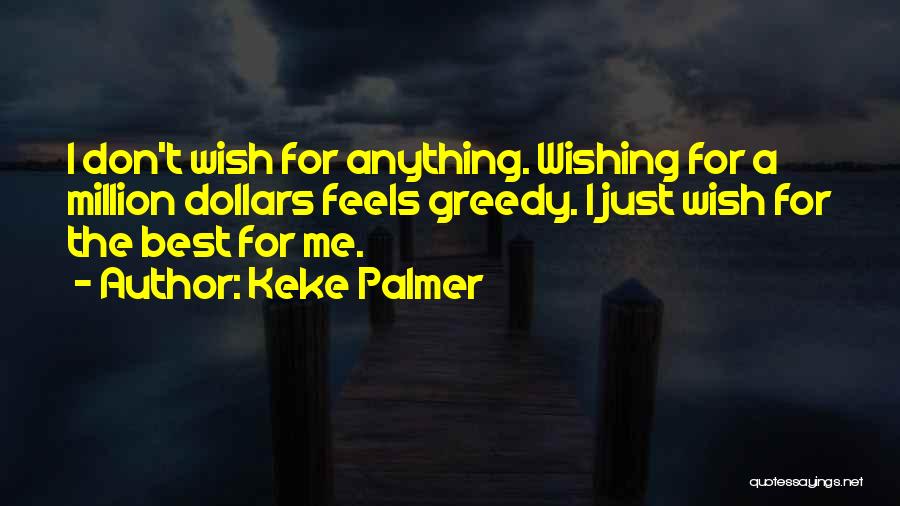 Keke Palmer Quotes: I Don't Wish For Anything. Wishing For A Million Dollars Feels Greedy. I Just Wish For The Best For Me.