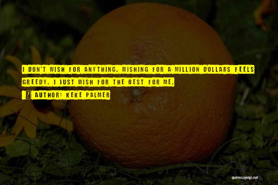 Keke Palmer Quotes: I Don't Wish For Anything. Wishing For A Million Dollars Feels Greedy. I Just Wish For The Best For Me.