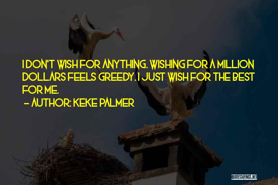 Keke Palmer Quotes: I Don't Wish For Anything. Wishing For A Million Dollars Feels Greedy. I Just Wish For The Best For Me.