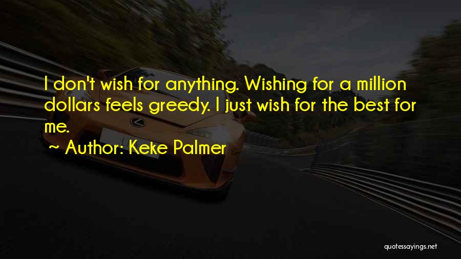 Keke Palmer Quotes: I Don't Wish For Anything. Wishing For A Million Dollars Feels Greedy. I Just Wish For The Best For Me.