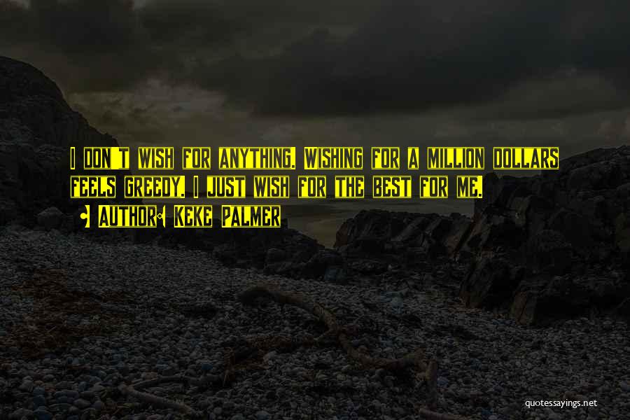 Keke Palmer Quotes: I Don't Wish For Anything. Wishing For A Million Dollars Feels Greedy. I Just Wish For The Best For Me.