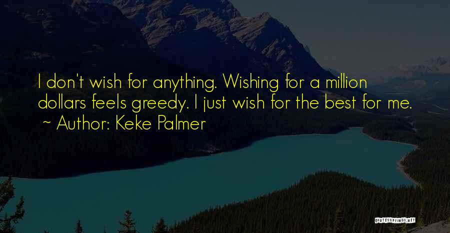 Keke Palmer Quotes: I Don't Wish For Anything. Wishing For A Million Dollars Feels Greedy. I Just Wish For The Best For Me.