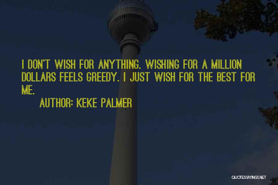 Keke Palmer Quotes: I Don't Wish For Anything. Wishing For A Million Dollars Feels Greedy. I Just Wish For The Best For Me.