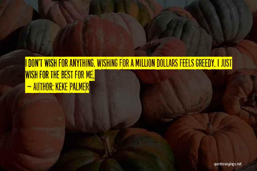 Keke Palmer Quotes: I Don't Wish For Anything. Wishing For A Million Dollars Feels Greedy. I Just Wish For The Best For Me.