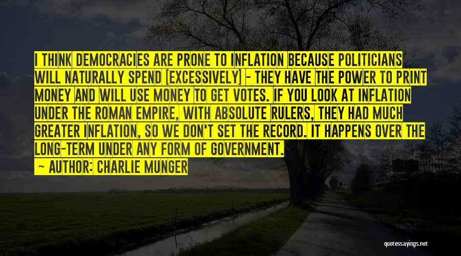 Charlie Munger Quotes: I Think Democracies Are Prone To Inflation Because Politicians Will Naturally Spend [excessively] - They Have The Power To Print