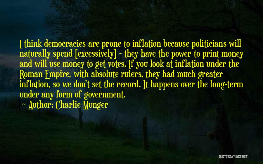 Charlie Munger Quotes: I Think Democracies Are Prone To Inflation Because Politicians Will Naturally Spend [excessively] - They Have The Power To Print