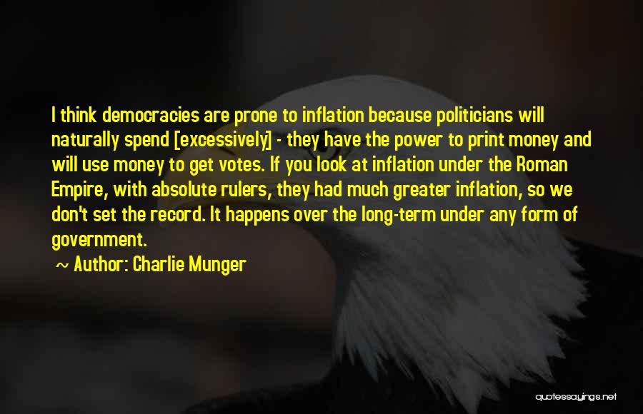 Charlie Munger Quotes: I Think Democracies Are Prone To Inflation Because Politicians Will Naturally Spend [excessively] - They Have The Power To Print