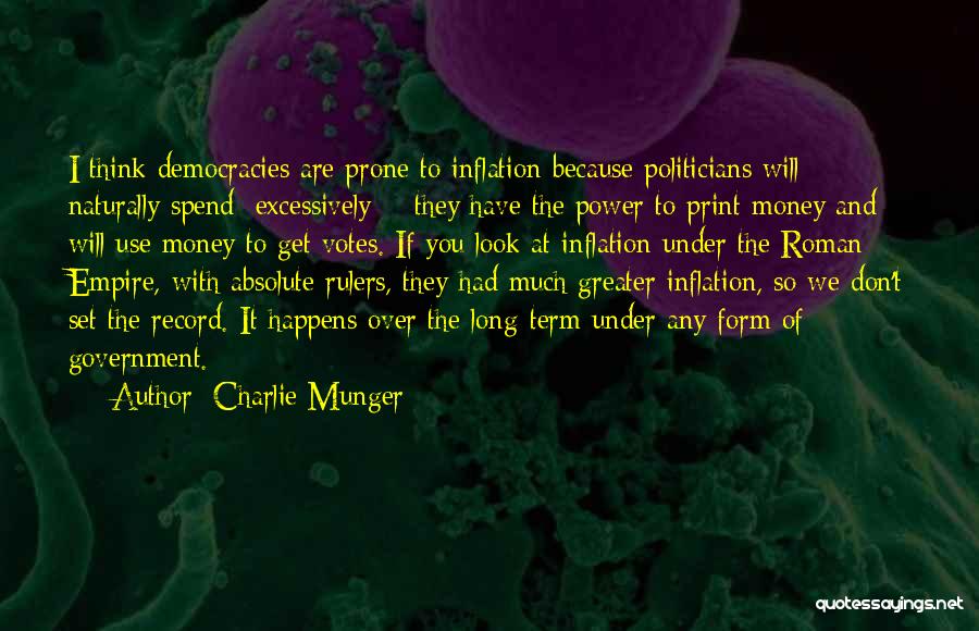 Charlie Munger Quotes: I Think Democracies Are Prone To Inflation Because Politicians Will Naturally Spend [excessively] - They Have The Power To Print