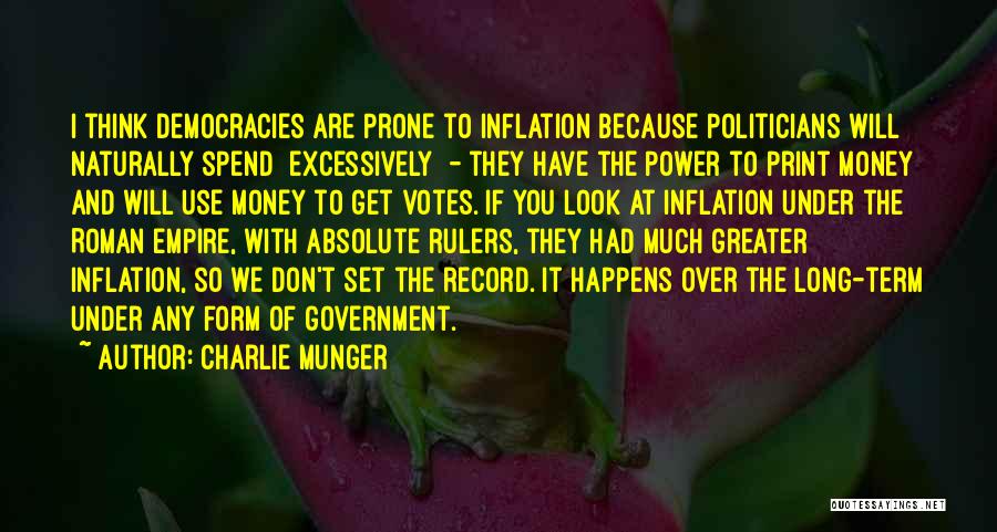 Charlie Munger Quotes: I Think Democracies Are Prone To Inflation Because Politicians Will Naturally Spend [excessively] - They Have The Power To Print