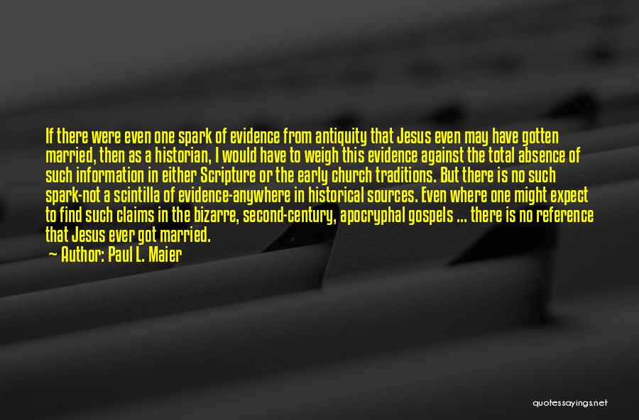 Paul L. Maier Quotes: If There Were Even One Spark Of Evidence From Antiquity That Jesus Even May Have Gotten Married, Then As A