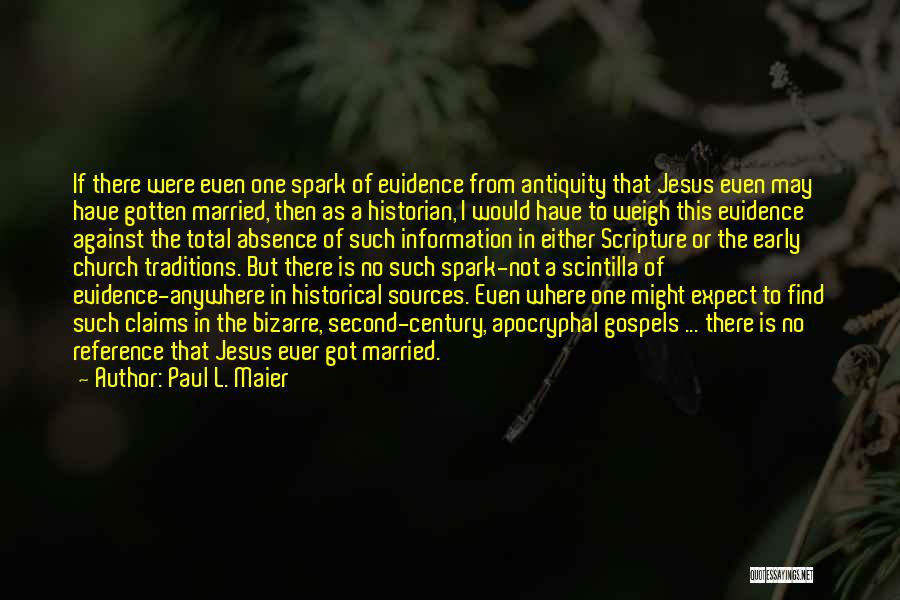 Paul L. Maier Quotes: If There Were Even One Spark Of Evidence From Antiquity That Jesus Even May Have Gotten Married, Then As A