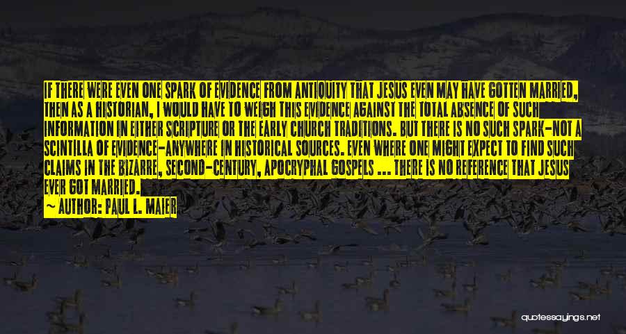 Paul L. Maier Quotes: If There Were Even One Spark Of Evidence From Antiquity That Jesus Even May Have Gotten Married, Then As A