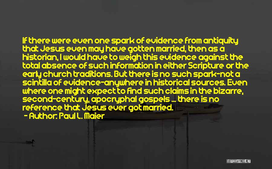 Paul L. Maier Quotes: If There Were Even One Spark Of Evidence From Antiquity That Jesus Even May Have Gotten Married, Then As A