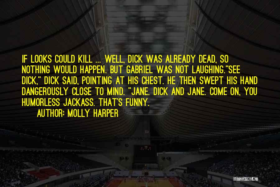 Molly Harper Quotes: If Looks Could Kill ... Well, Dick Was Already Dead, So Nothing Would Happen. But Gabriel Was Not Laughing.see Dick,