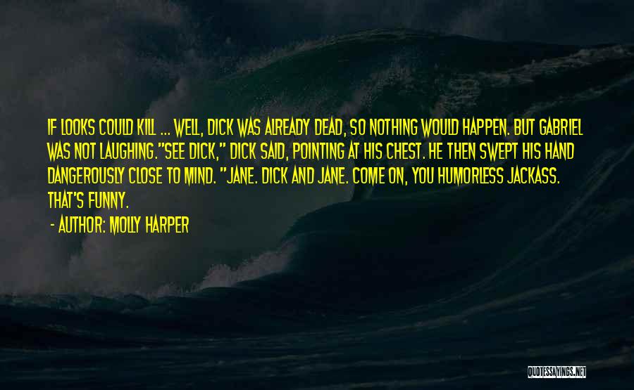 Molly Harper Quotes: If Looks Could Kill ... Well, Dick Was Already Dead, So Nothing Would Happen. But Gabriel Was Not Laughing.see Dick,